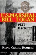 eBook: U.S. Marshal Bill Logan, Band 21: Keine Gnade, Hombre!