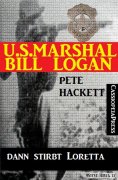 eBook: U.S. Marshal Bill Logan, Band 23: ...dann stirbt Loretta