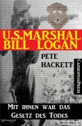 ebook: U.S. Marshal Bill Logan, Band 27: Mit ihnen war das Gesetz des Todes