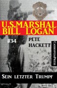 eBook: U.S. Marshal Bill Logan, Band 34: Sein letzter Trumpf