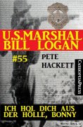 eBook: U.S. Marshal Bill Logan, Band 55: Ich hol dich aus der Hölle, Bonny