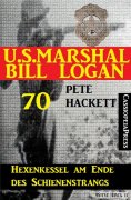 ebook: U.S. Marshal Bill Logan 70: Hexenkessel am Ende des Schienenstrangs