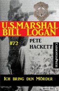 eBook: U.S. Marshal Bill Logan Band 72: Ich bring den Mörder