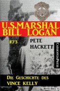ebook: U.S. Marshal Bill Logan Band 73: Die Geschichte des Vince Kelly