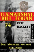 eBook: U.S. Marshal Bill Logan 74: Zwei Marshals auf dem Höllenritt
