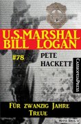 ebook: U.S. Marshal Bill Logan Band 78: Für zwanzig Jahre Treue