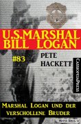 eBook: U.S. Marshal Bill Logan, Band 83: Marshal Logan und der verschollene Bruder