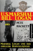 eBook: U.S. Marshal Bill Logan, Band 89: Marshal Logan und der ehrliche Kopfgeldjäger