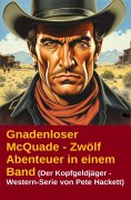 eBook: Gnadenloser McQuade - Zwölf Abenteuer in einem Band (Der Kopfgeldjäger - Western-Serie von Pete Hack