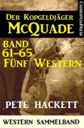 eBook: Der Kopfgeldjäger McQuade, Band 61-65: Fünf Western