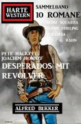 eBook: Desperados mit Revolver: Harte Western Sammelband 10 Romane
