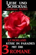eBook: Küsse im Paradies mit dir: Liebe und Schicksal Großband 3 Romane 10/2021
