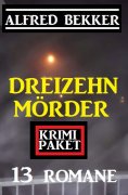 eBook: Dreizehn Mörder: Krimi Paket 13 Romane