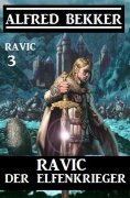 ebook: Ravic der Elfenkrieger: Ravic 3