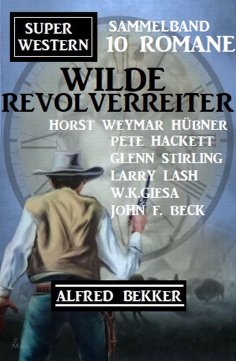eBook: Wilde Revolverreiter: Super Western Sammelband 10 Romane