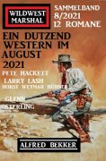 eBook: Ein Dutzend Western im August 2021: Wildwest Marshal Sammelband 12 Romane 8/2021