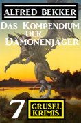 eBook: Das Kompendium der Dämonenjäger: 7 Gruselkrimis