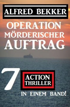 ebook: Operation Mörderischer Auftrag: 7 Action Thriller in einem Band