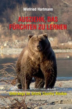 eBook: Ausziehn, das Fürchten zu lernen - Unterwegs im Grizzly Country Alaskas