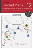 eBook: Handball Praxis 12 – D-Jugend-Training: Von der Mann- zur Raumdeckung - Kooperationen im Angriff und