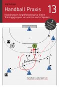 eBook: Handball Praxis 13 – Koordinatives Angriffstraining für kleine Trainingsgruppen von vier bis sechs S