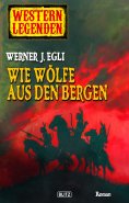 eBook: Western Legenden 04: Wie Wölfe aus den Bergen