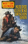 eBook: Western Legenden 22: Nur der Fluss war zwischen ihnen