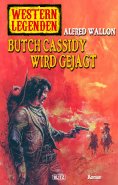 eBook: Western Legenden 31: Butch Cassidy wird gejagt