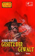 eBook: Western Legenden 61: Gesetz der Gewalt