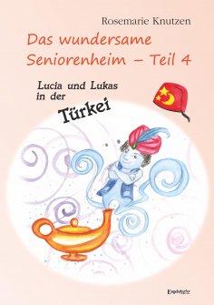 eBook: Das wundersame Seniorenheim - Teil 4: Lucia und Lukas in der Türkei