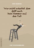 eBook: Wer nicht arbeitet, dem fällt auch kein Hammer auf den Fuß