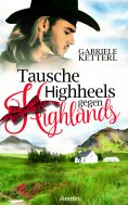 eBook: Tausche Highheels gegen Highlands - Schottland-Roman