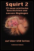 eBook: Squirt 2 - 25 neue erotische Geschichten von nassen Abgängen