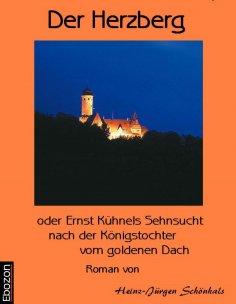 ebook: Der Herzberg oder: Ernst Kühnels Sehnsucht nach der Königstochter vom goldenen Dach