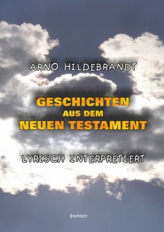 ebook: Geschichten aus dem Neuen Testament - Lyrisch interpretiert