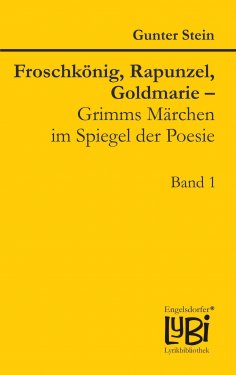 ebook: Froschkönig, Rapunzel, Goldmarie – Grimms Märchen im Spiegel der Poesie