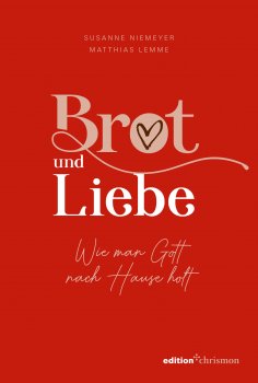 ebook: Brot und Liebe. Wie man Gott nach Hause holt.