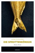 eBook: Die Sprottenkönigin. Kriminalhauptkommissarin Marie Geisler ermittelt in ihrem 5. Fall