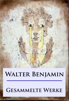 ebook: Walter Benjamin - Gesammelte Werke