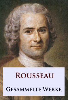 eBook: Rousseau - Gesammelte Werke