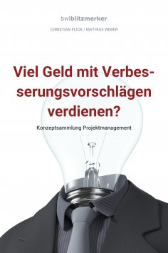 eBook: bwlBlitzmerker: Viel Geld mit Verbesserungsvorschlägen verdienen? Konzeptsammlung Projektmanagement