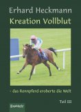 eBook: Kreation Vollblut – das Rennpferd eroberte die Welt. Teil III