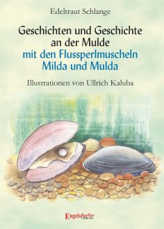 eBook: Geschichten und Geschichte an der Mulde mit den Flussperlmuscheln Milda und Mulda