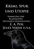 eBook: Krimi, Spuk und Utopie: Sammlung der klassischen seltsamen Geschichten