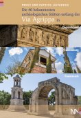 ebook: Die 40 bekanntesten archäologischen Stätten entlang der Via Agrippa in Deutschland, Luxemburg und Fr