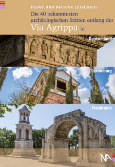 ebook: Die 40 bekanntesten archäologischen Stätten entlang der Via Agrippa in Deutschland, Luxemburg und Fr