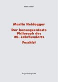 ebook: Martin Heidegger – Der konsequenteste Philosoph des 20. Jahrhunderts – Faschist