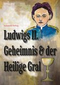 eBook: Ludwigs Geheimnis und der Heilige Gral