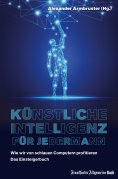 eBook: Künstliche Intelligenz für jedermann: Wie wir von schlauen Computern profitieren