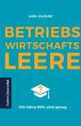 eBook: BetriebswirtschaftsLEERE: 100 Jahre BWL sind genug
